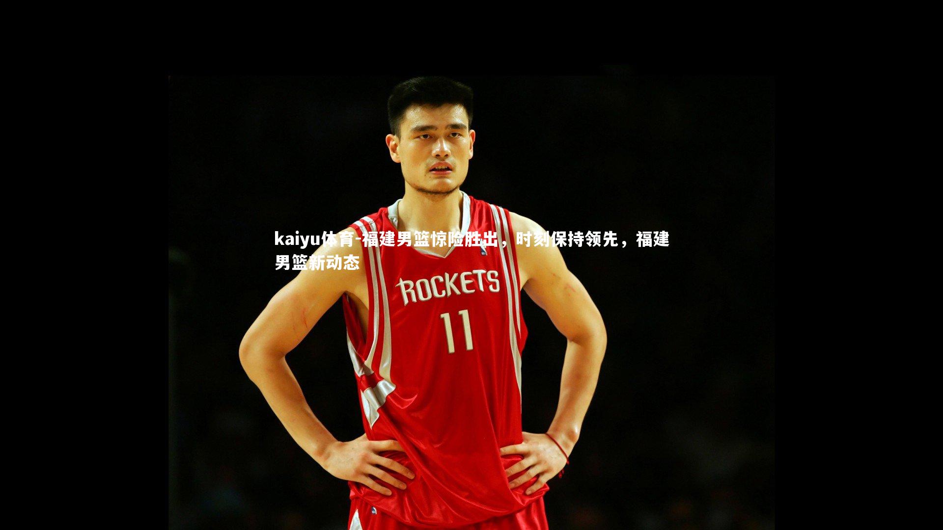 福建男篮惊险胜出，时刻保持领先，福建男篮新动态