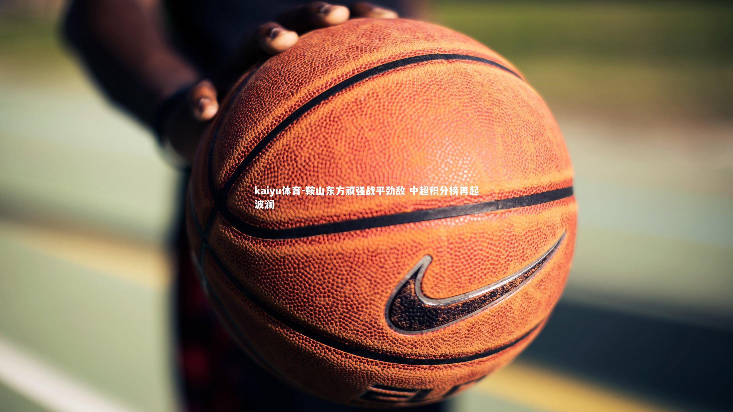 鞍山东方顽强战平劲敌 中超积分榜再起波澜